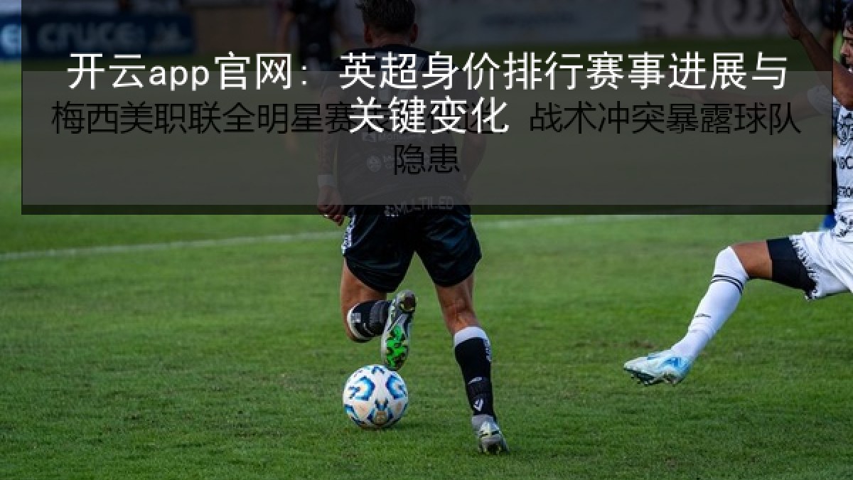 开云app官网: 英超身价排行赛事进展与关键变化