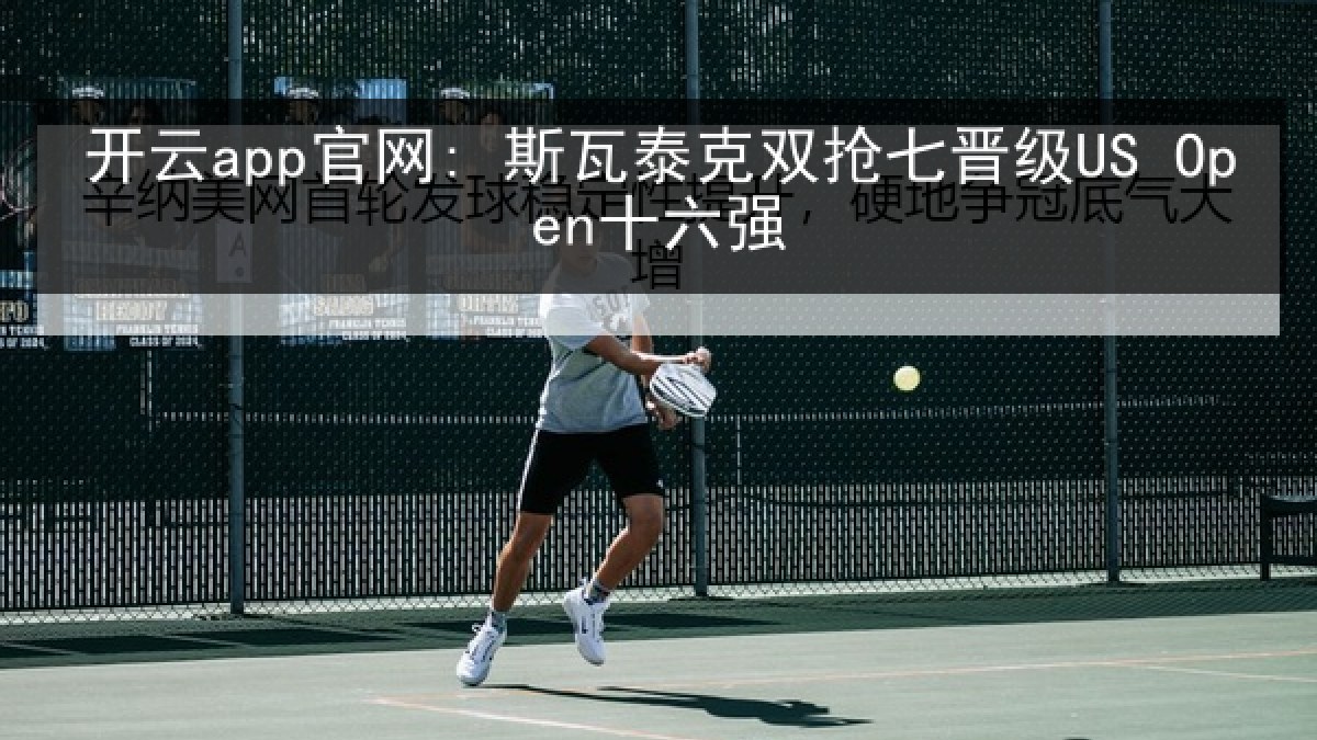 开云app官网: 斯瓦泰克双抢七晋级US Open十六强 开云app官网: 斯瓦泰克双抢七晋级US Open十六强