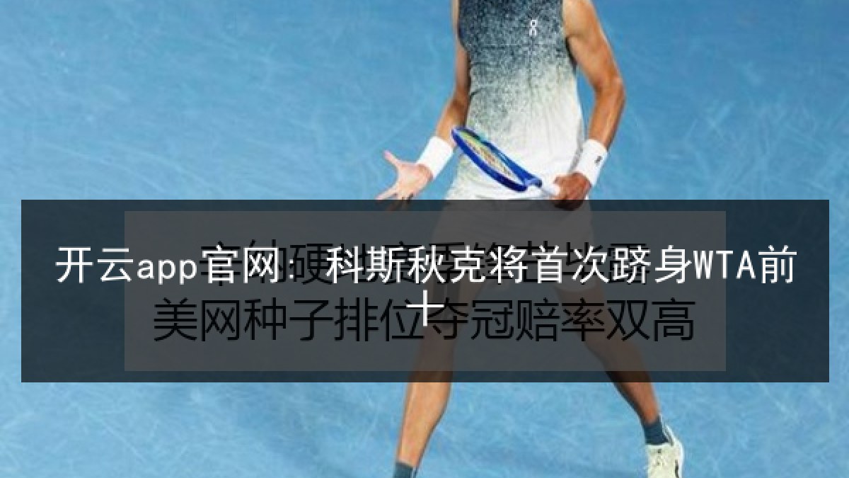 开云app官网: 科斯秋克将首次跻身WTA前十